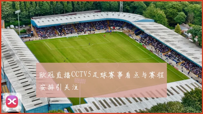 欧冠直播CCTV5足球赛事看点与赛程安排引关注