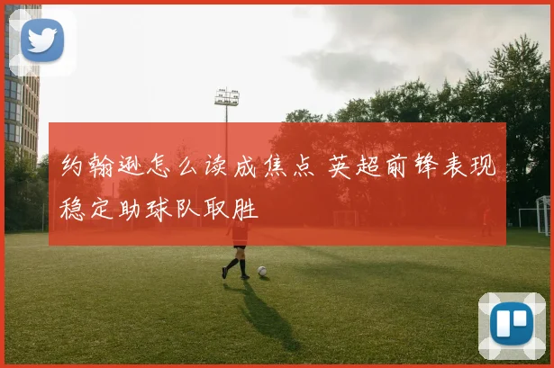 约翰逊怎么读成焦点 英超前锋表现稳定助球队取胜