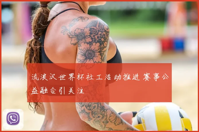 流浪汉世界杯社工活动推进 赛事公益融合引关注